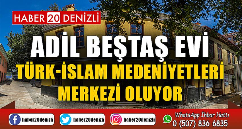 Adil Beştaş Evi, Türk-İslam Medeniyetleri Merkezi oluyor