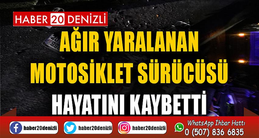 Ağır yaralanan motosiklet sürücüsü hayatını kaybetti