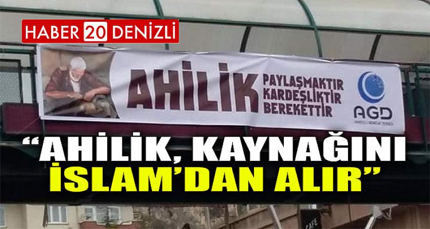 “AHİLİK, KAYNAĞINI İSLAM’DAN ALIR”