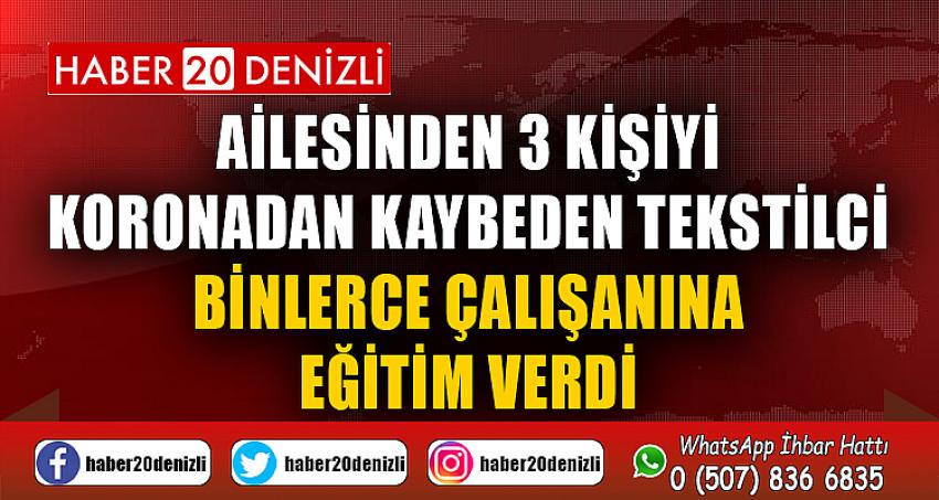 Ailesinden 3 kişiyi koronadan kaybeden tekstilci binlerce çalışanına eğitim verdi