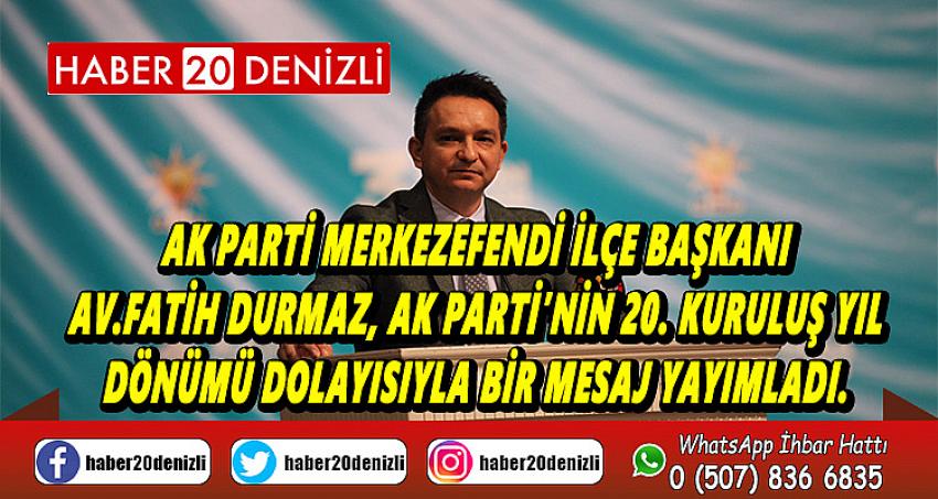 AK Parti Merkezefendi İlçe Başkanı Av.Fatih Durmaz, AK Parti’nin 20. Kuruluş yıl dönümü dolayısıyla bir mesaj yayımladı.