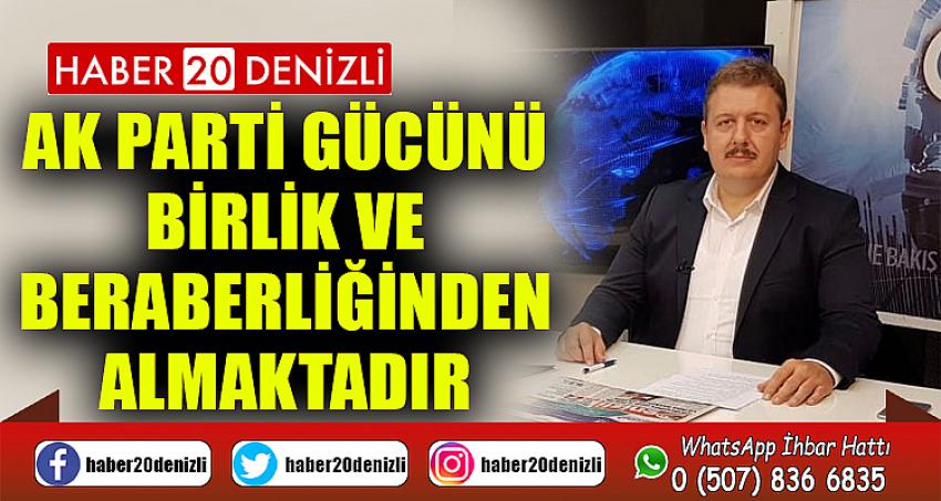 AK Parti gücünü birlik ve beraberliğinden almaktadır