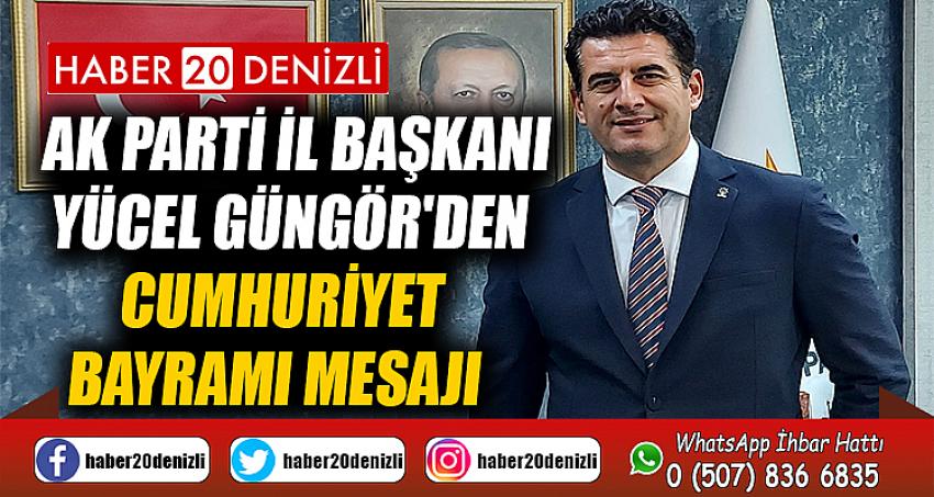 AK PARTİ İL BAŞKANI YÜCEL GÜNGÖR'DEN CUMHURİYET BAYRAMI MESAJI