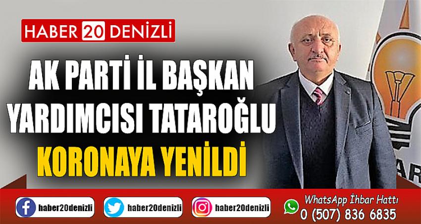 AK Parti İl Başkan Yardımcısı Tataroğlu koronaya yenildi