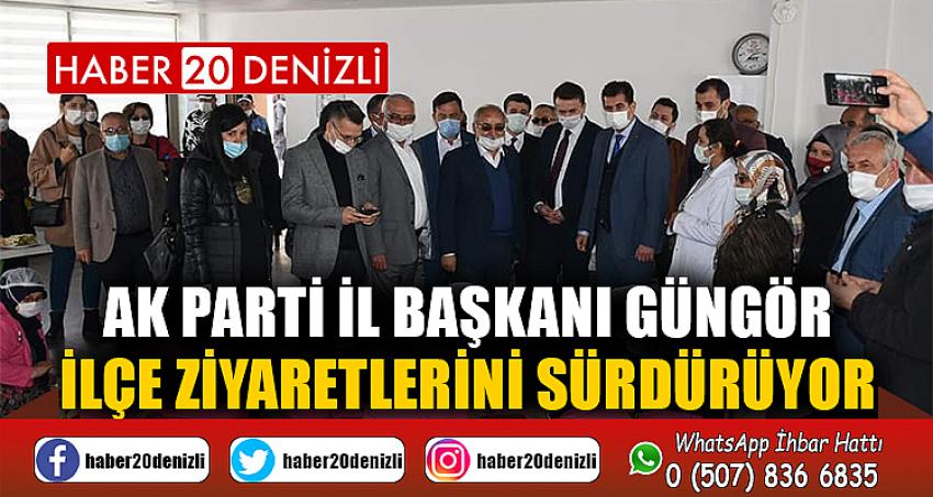 AK Parti İl Başkanı Güngör ilçe ziyaretlerini sürdürüyor