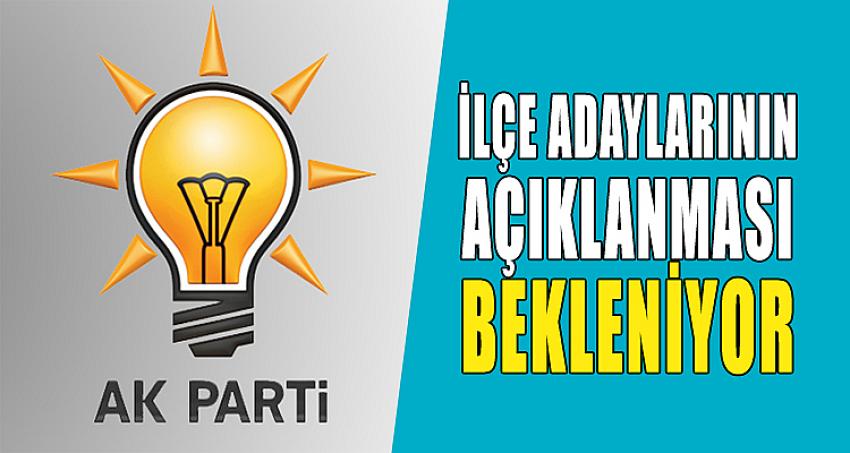 AK PARTİ İLÇE ADAYLARININ AÇIKLANMASI BEKLENİYOR