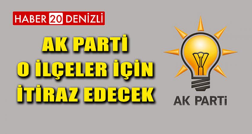 AK PARTİ O İLÇELER İÇİN İTİRAZ EDECEK