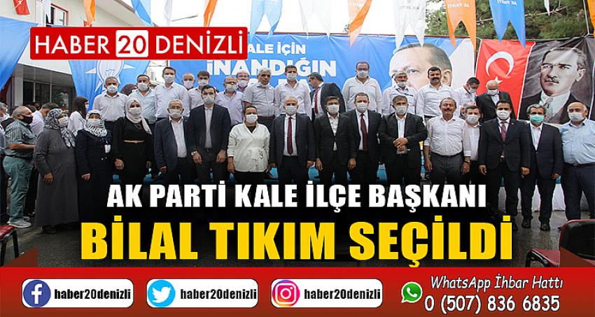 AK PARTİ KALE İLÇE BAŞKANI BİLAL TIKIM SEÇİLDİ