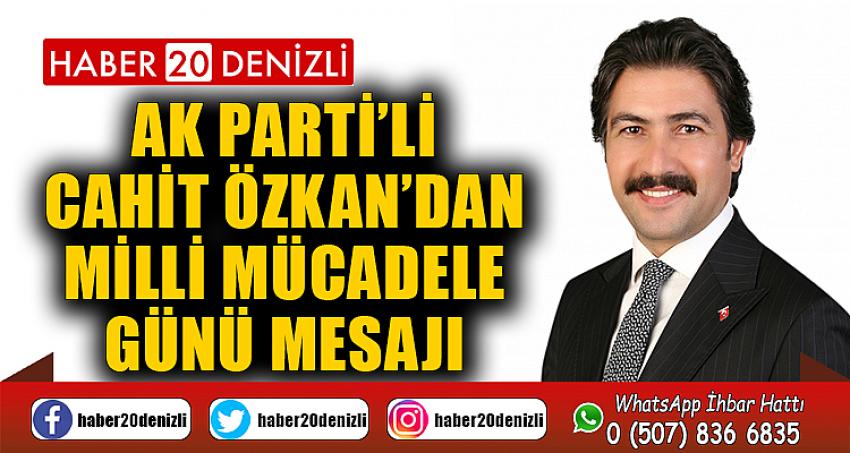 AK PARTİ’Lİ CAHİT ÖZKAN’DAN MİLLİ MÜCADELE GÜNÜ MESAJI