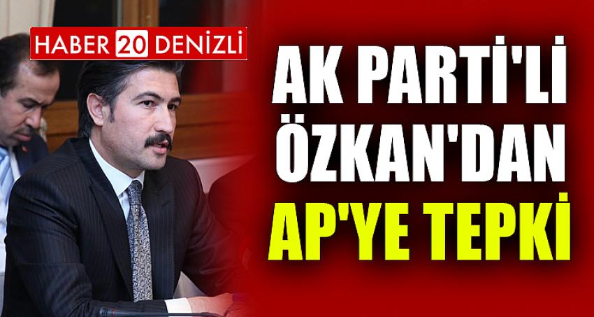 AK PARTİ'Lİ ÖZKAN'DAN AP'YE TEPKİ