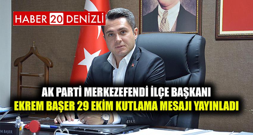 AK Parti Merkezefendi İlçe Başkanı Ekrem Başer 29 Ekim kutlama mesajı yayınladı.