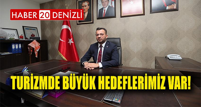 TURİZMDE BÜYÜK HEDEFLERİMİZ VAR!