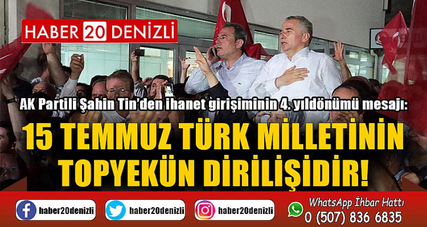 15 TEMMUZ TÜRK MİLLETİNİN TOPYEKÜN DİRİLİŞİDİR!