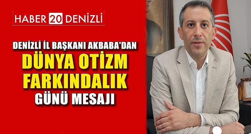 DENİZLİ İL BAŞKANI AKBABA'DAN DÜNYA OTİZM FARKINDALIK GÜNÜ MESAJI