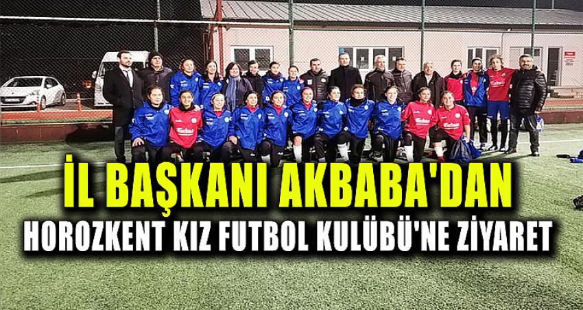 İL BAŞKANI AKBABA'DAN HOROZKENT KIZ FUTBOL KULÜBÜ'NE ZİYARET