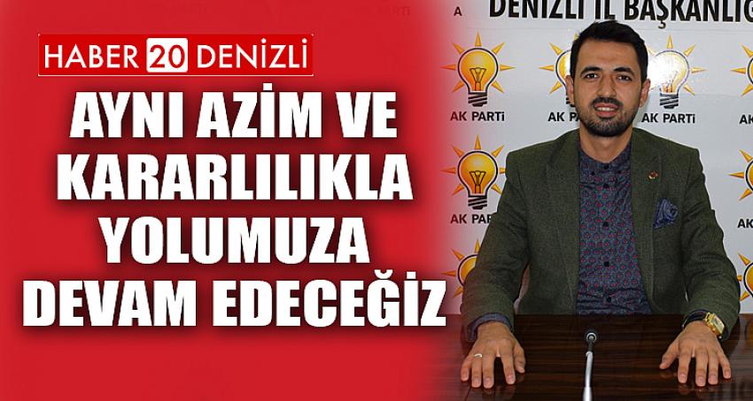 “AYNI AZİM VE KARARLILIKLA YOLUMUZA DEVAM EDECEĞİZ”