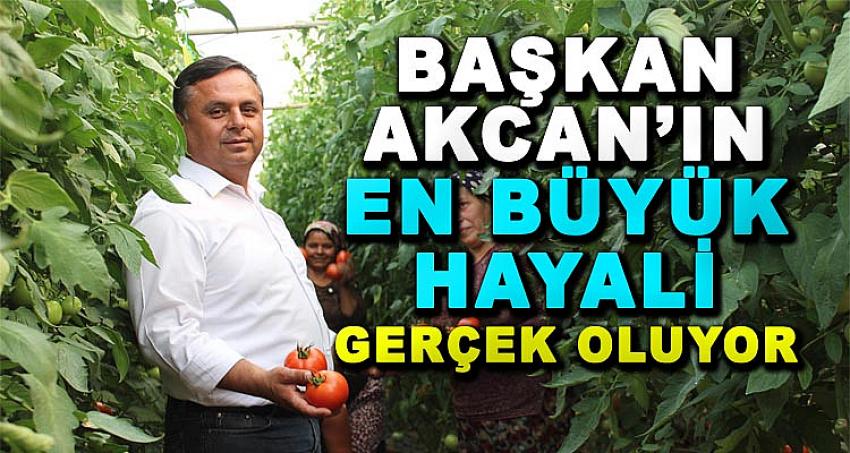 BAŞKAN AKCAN’IN EN BÜYÜK HAYALİ GERÇEK OLUYOR