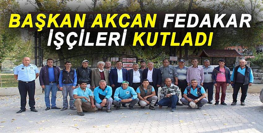 BAŞKAN AKCAN FEDAKAR İŞÇİLERİ KUTLADI