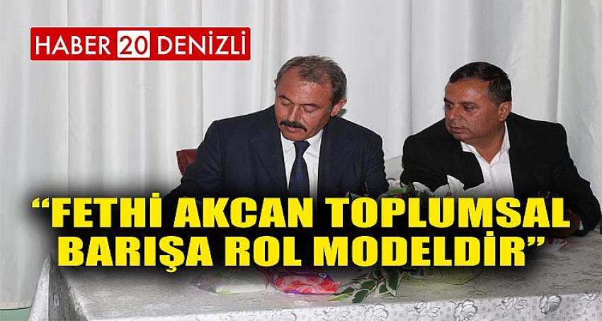 “FETHİ AKCAN TOPLUMSAL BARIŞA ROL MODELDİR”