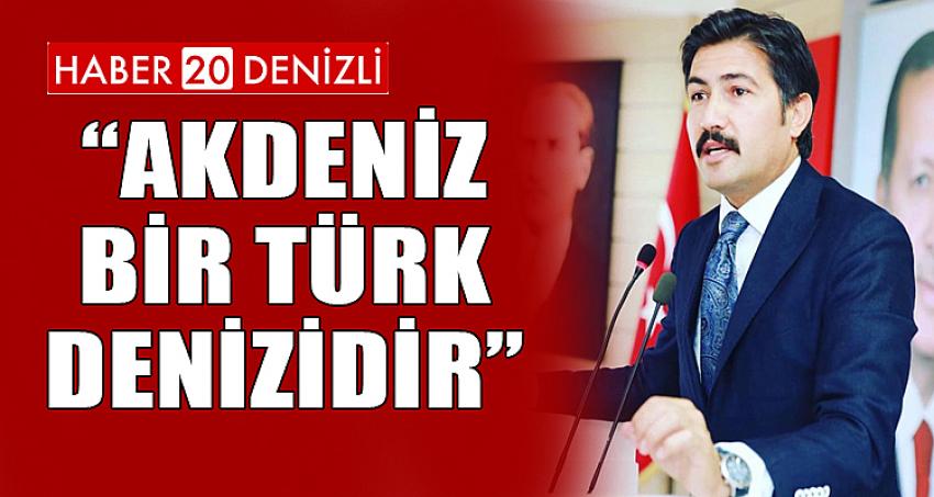 “Akdeniz bir Türk denizidir”