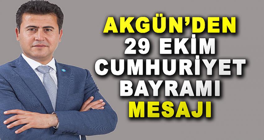 AKGÜN'DEN 29 EKİM CUMHURİYET BAYRAMI MESAJI