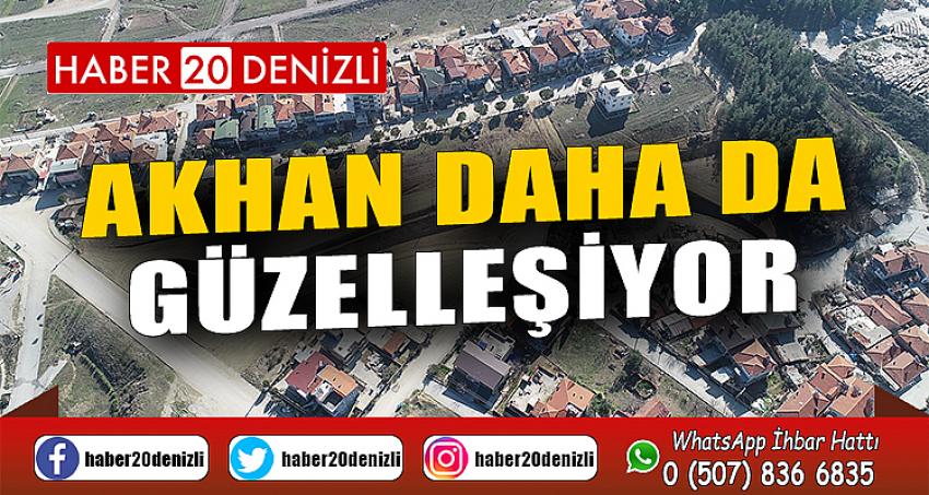 AKHAN DAHA DA GÜZELLEŞİYOR