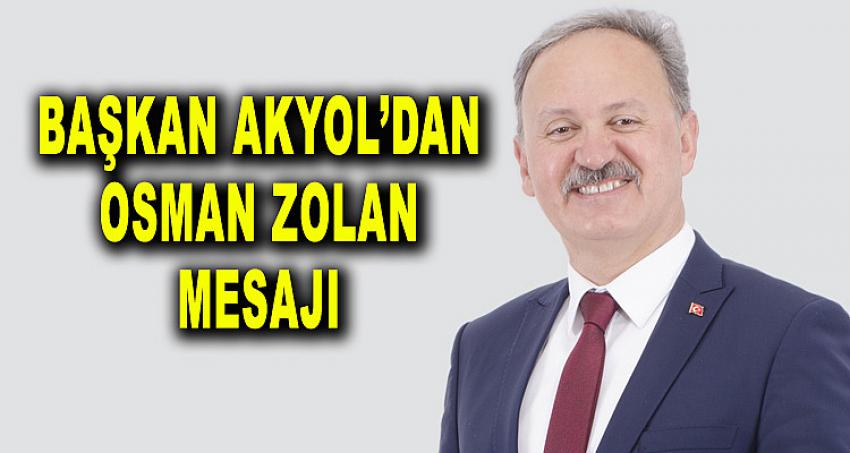 Başkan Akyol'dan Osman Zolan mesajı
