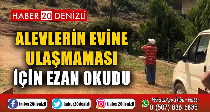 Alevlerin evine ulaşmaması için ezan okudu