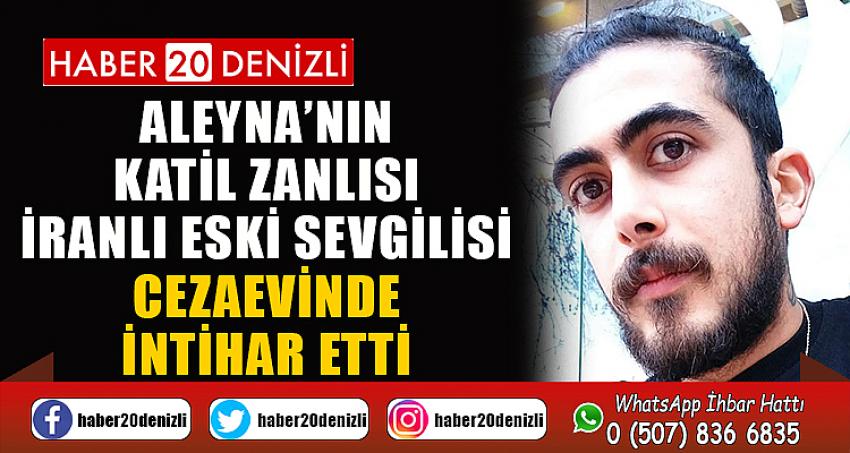 Aleyna’nın katil zanlısı İranlı eski sevgilisi cezaevinde intihar etti