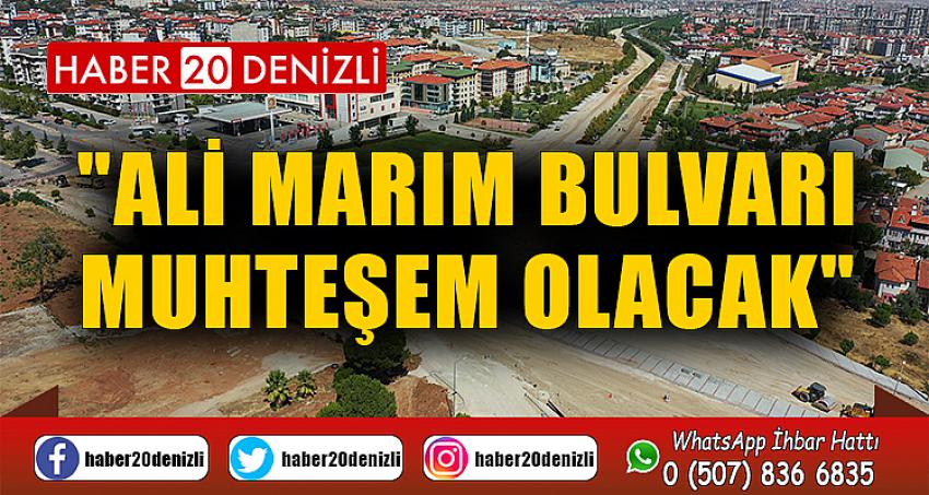 "ALİ MARIM BULVARI MUHTEŞEM OLACAK"