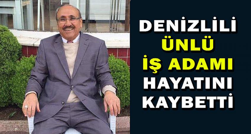 DENİZLİLİ ÜNLÜ İŞ ADAMI HAYATINI KAYBETTİ