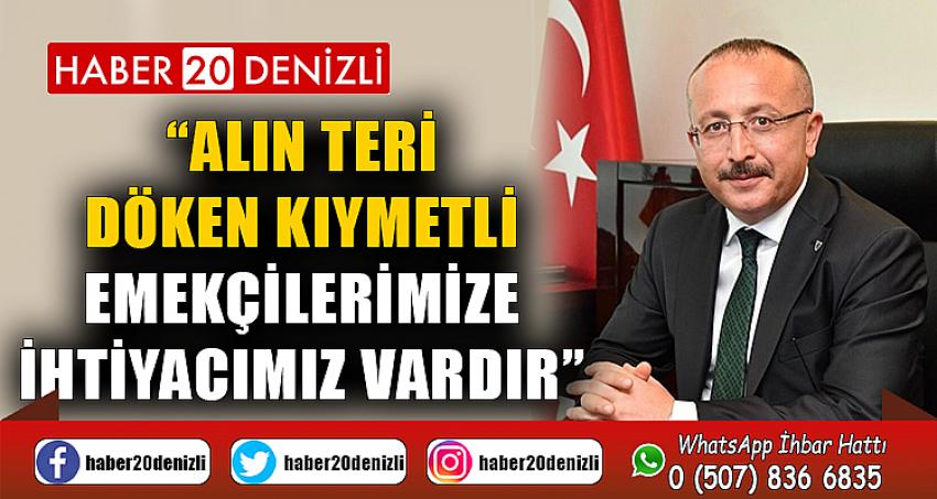 “Alın teri döken kıymetli emekçilerimize ihtiyacımız vardır”