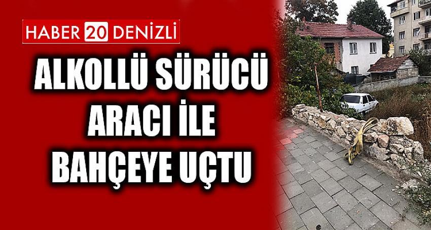 Alkollü sürücü aracı ile bahçeye uçtu