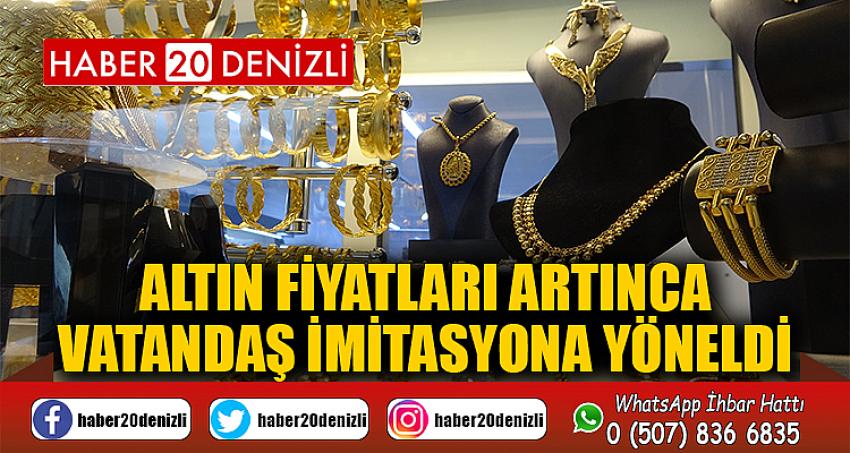 Altın fiyatları artınca vatandaş imitasyona yöneldi