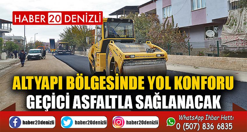 Altyapı bölgesinde yol konforu geçici asfaltla sağlanacak