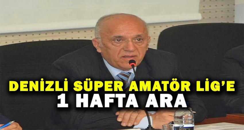 DENİZLİ SÜPER AMATÖR LİG’E 1 HAFTA ARA