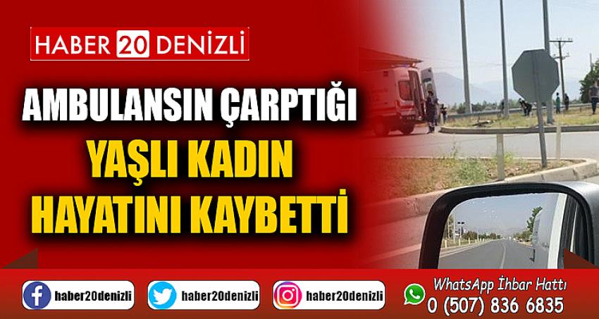 Ambulansın çarptığı yaşlı kadın hayatını kaybetti