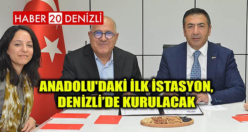 ANADOLU'DAKİ İLK İSTASYON, DENİZLİ’DE KURULACAK