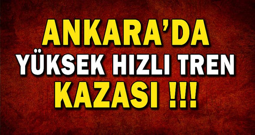 ANKARA'DA YÜKSEK HIZLI TREN KAZASI