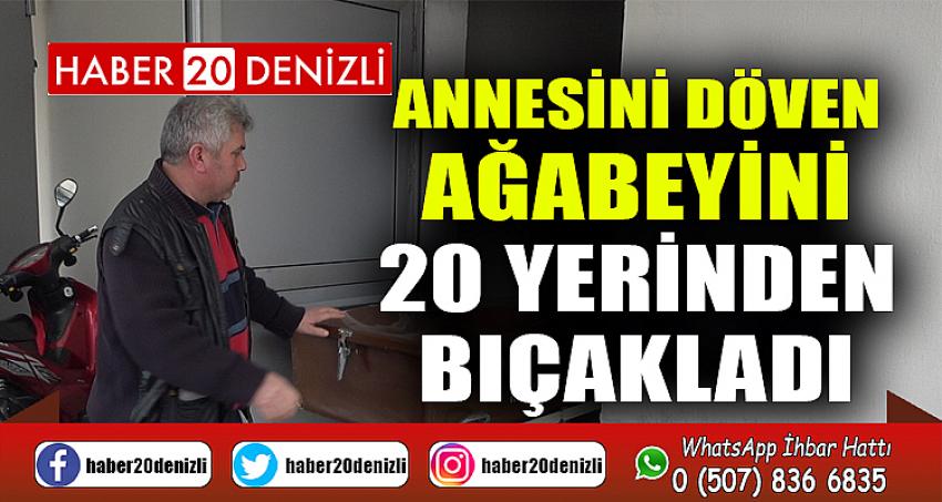 Annesini döven ağabeyini 20 yerinden bıçakladı