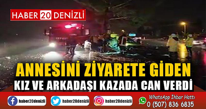 Annesini ziyarete giden kız ve arkadaşı kazada can verdi