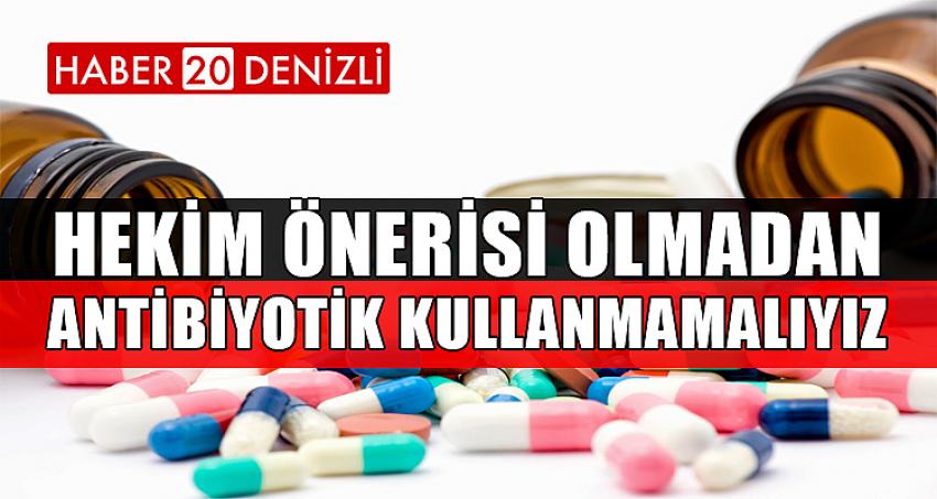 Hekim Önerisi Olmadan Antibiyotik Kullanmamalıyız 