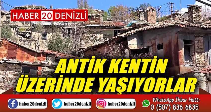 Antik kentin üzerinde yaşıyorlar