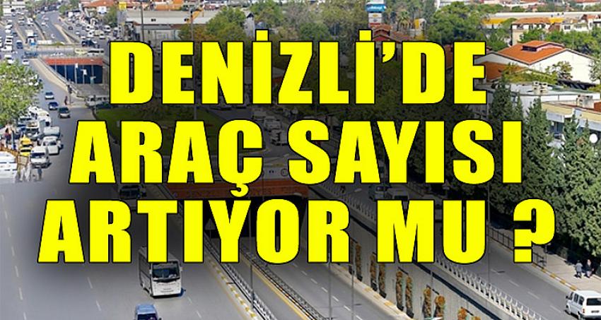 DENİZLİ'DE ARAÇ SAYISI ARTIYOR MU ?