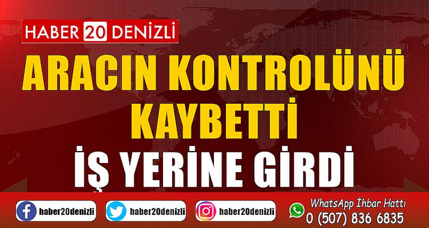 Aracın Kontrolünü Kaybetti İş Yerine Girdi