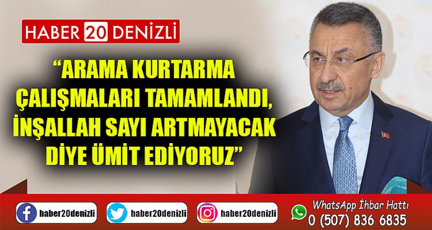 “Arama kurtarma çalışmaları tamamlandı, inşallah sayı artmayacak diye ümit ediyoruz”