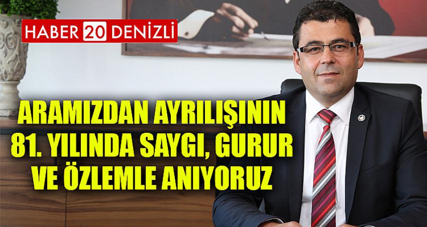 ARAMIZDAN AYRILIŞININ 81. YILINDA SAYGI, GURUR VE ÖZLEMLE ANIYORUZ