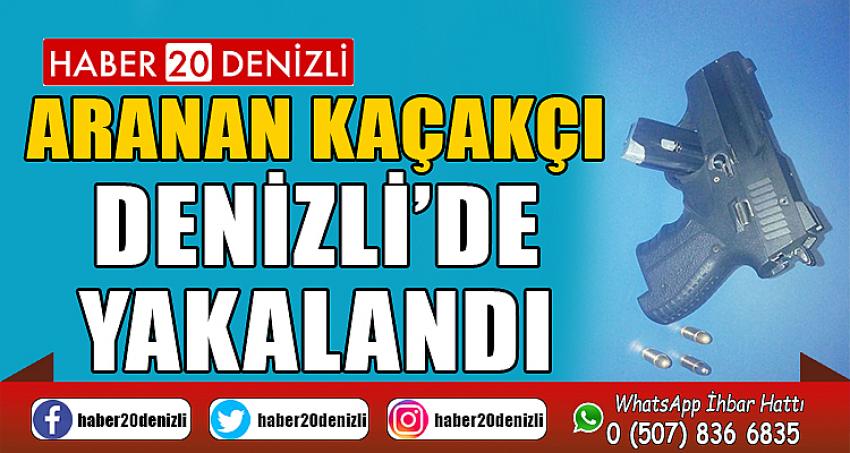 Aranan kaçakçı Denizli’de yakalandı