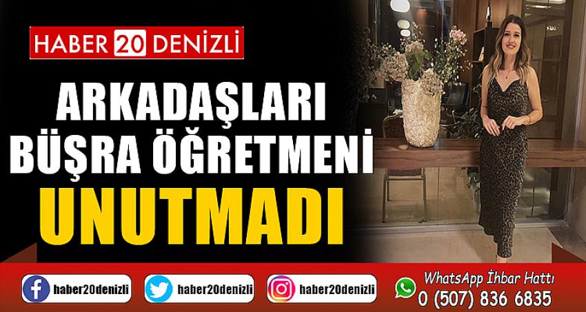 ARKADAŞLARI BÜŞRA ÖĞRETMENİ UNUTMADI