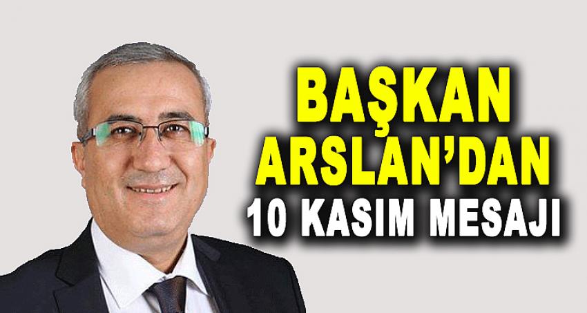 BAŞKAN ARSLAN'DAN 10 KASIM MESAJI